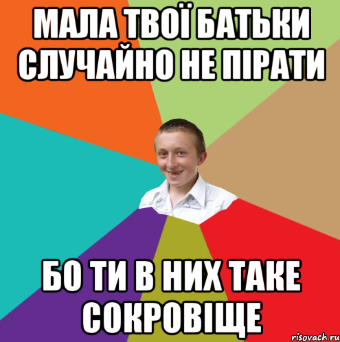 Мала твої батьки случайно не пірати Бо ти в них таке сокровіще, Мем  малый паца