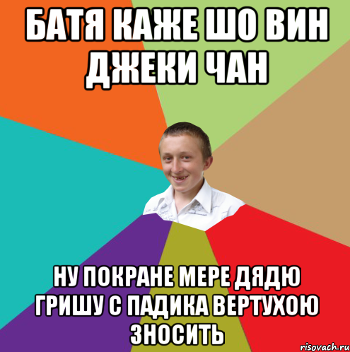 батя каже шо вин джеки чан ну покране мере дядю гришу с падика вертухою зносить, Мем  малый паца