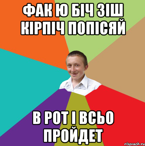 Фак ю біч зіш кірпіч попісяй в рот і всьо пройдет, Мем  малый паца