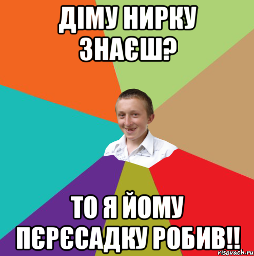 діму нирку знаєш? то я йому пєрєсадку робив!!, Мем  малый паца