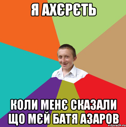 Я ахєрєть коли менє сказали що мєй батя азаров, Мем  малый паца