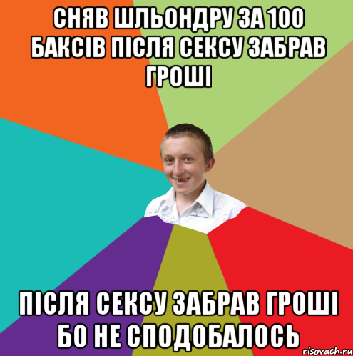 Сняв шльондру за 100 баксiв Пiсля сексу забрав грошi Пiсля сексу забрав грошi Бо не сподобалось, Мем  малый паца