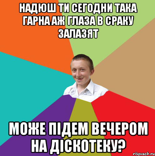 надюш ти сегодни така гарна аж глаза в сраку залазят може підем вечером на діскотеку?, Мем  малый паца