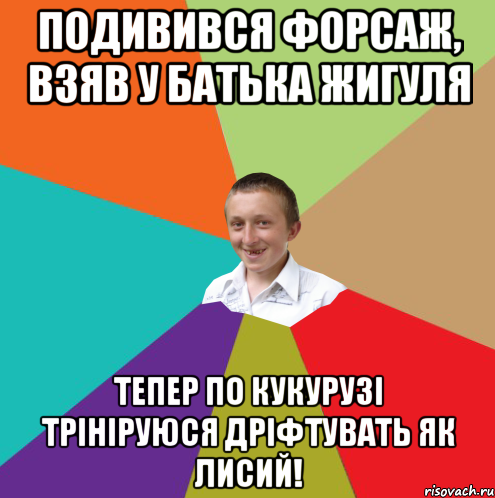 Подивився форсаж, взяв у батька жигуля тепер по кукурузі трініруюся дріфтувать як лисий!, Мем  малый паца