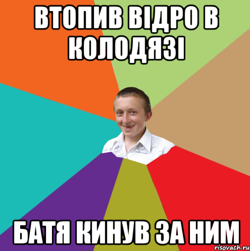 втопив відро в колодязі батя кинув за ним, Мем  малый паца