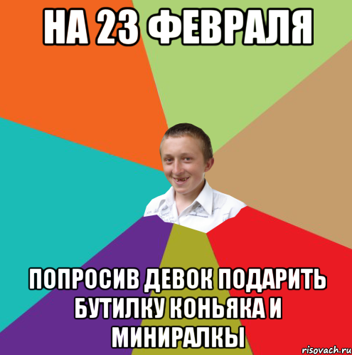 на 23 февраля попросив девок подарить бутилку коньяка и миниралкы, Мем  малый паца