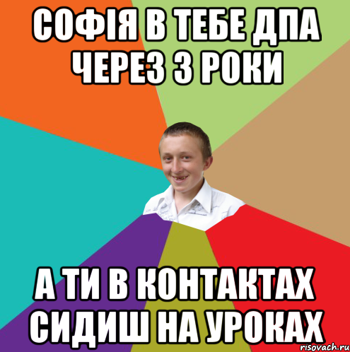 Софія в тебе ДПА через 3 роки а ти в контактах сидиш на уроках, Мем  малый паца