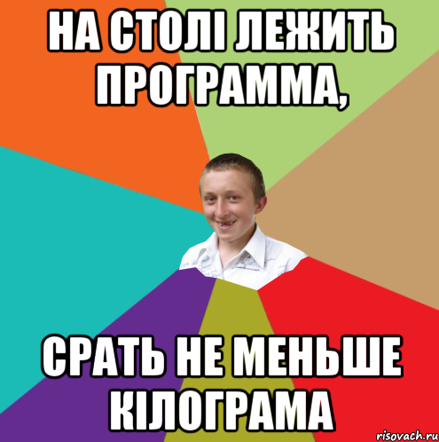 На столі лежить программа, срать не меньше кілограма, Мем  малый паца