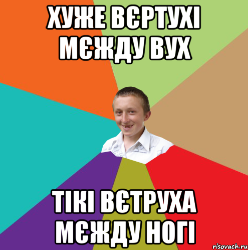 Хуже вєртухі мєжду вух тікі вєтруха мєжду ногі, Мем  малый паца