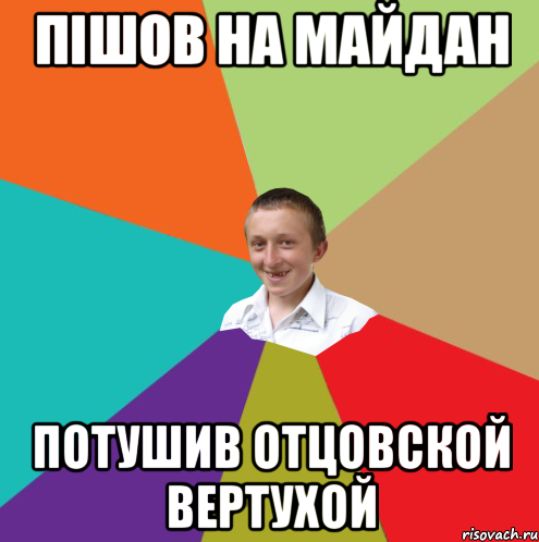 ПІШОВ НА МАЙДАН ПОТУШИВ ОТЦОВСКОЙ ВЕРТУХОЙ, Мем  малый паца