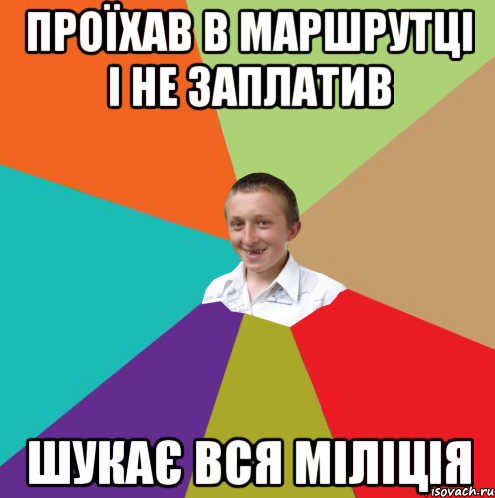 ПРОЇХАВ В МАРШРУТЦІ І НЕ ЗАПЛАТИВ ШУКАЄ ВСЯ МІЛІЦІЯ, Мем  малый паца