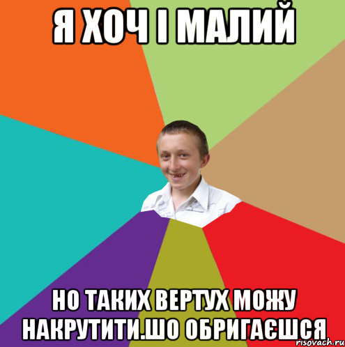 я хоч і малий но таких вертух можу накрутити.шо обригаєшся, Мем  малый паца