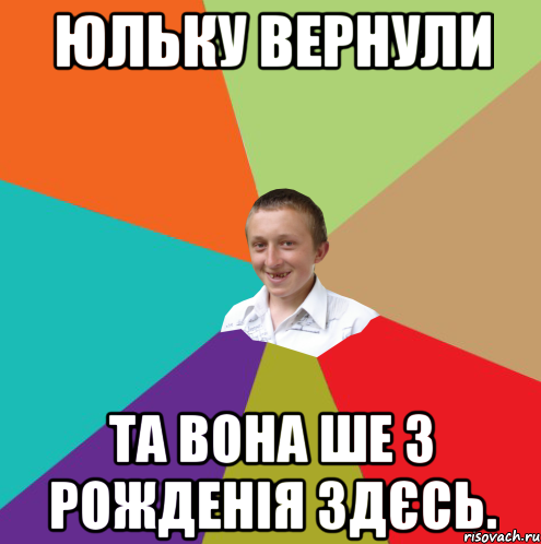 Юльку вернули та вона ше з рожденія здєсь., Мем  малый паца