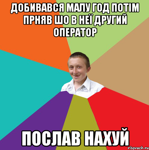 Добивався малу год потім прняв шо в неї другий оператор Послав нахуй, Мем  малый паца