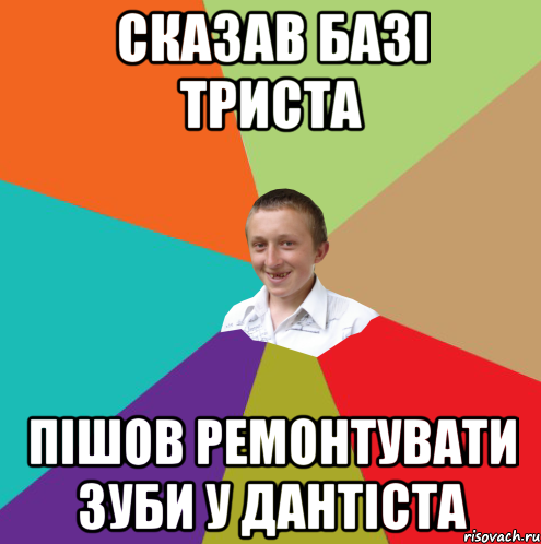 Сказав базі триста Пішов ремонтувати зуби у дантіста, Мем  малый паца