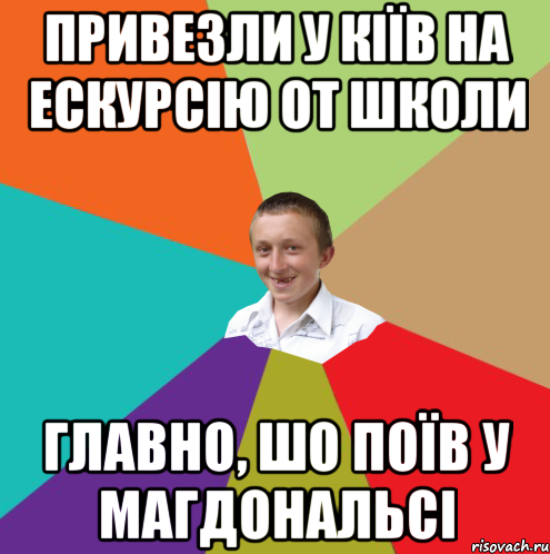 Привезли у Кіїв на ескурсію от школи главно, шо поїв у Магдональсі, Мем  малый паца