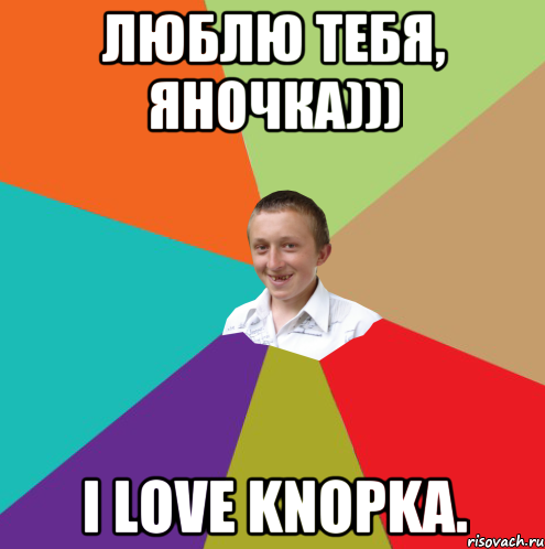 Люблю тебя, яночка))) I love knopka., Мем  малый паца