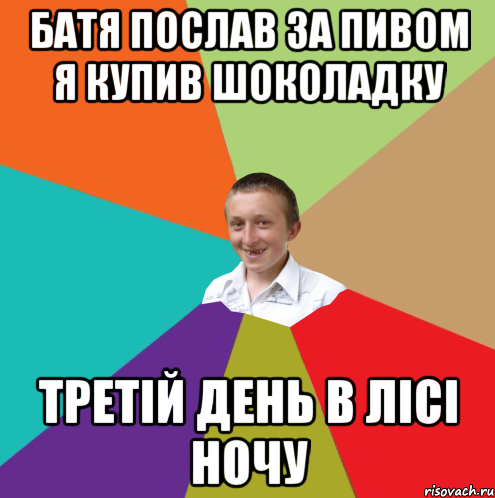 батя послав за пивом я купив шоколадку Третій день в лісі ночу