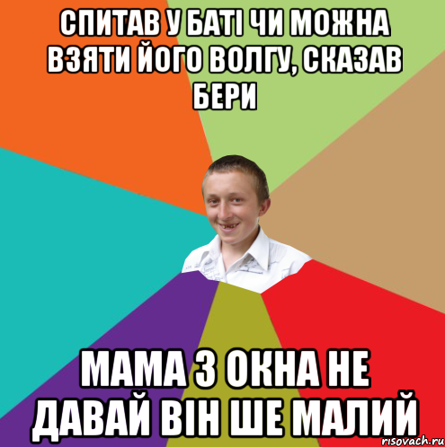 спитав у баті чи можна взяти його волгу, сказав бери мама з окна не давай він ше малий, Мем  малый паца