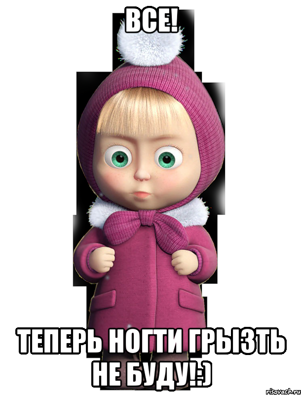 ВСЕ! теперь ногти грызть не буду!:), Мем  машенька