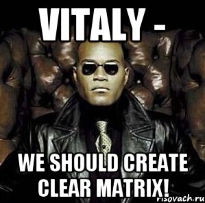 VITALY - WE SHOULD CREATE CLEAR MATRIX!, Мем Матрица Морфеус