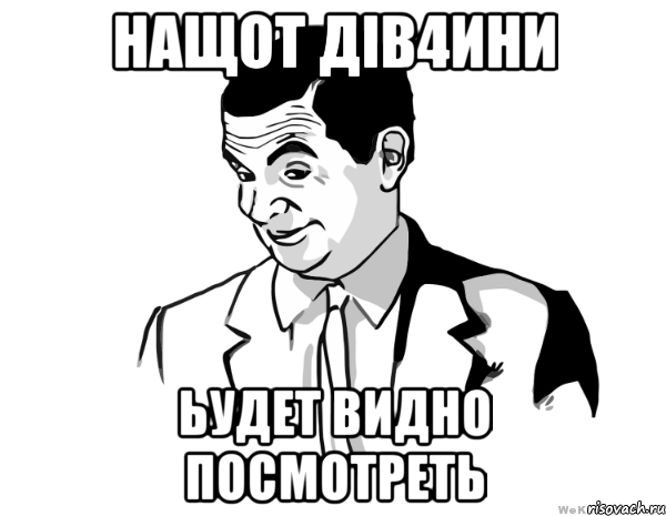 нащот дів4ини ьудет видно посмотреть, Мем мистер бин