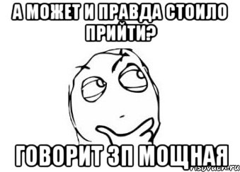 А может и правда стоило прийти? Говорит ЗП мощная, Мем Мне кажется или