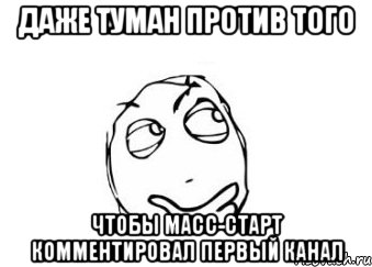 Даже туман против того чтобы масс-старт комментировал первый канал, Мем Мне кажется или