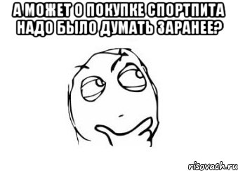 а может о покупке спортпита надо было думать заранее? , Мем Мне кажется или