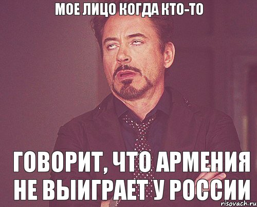 Мое лицо когда кто-то говорит, что Армения не выиграет у России, Мем твое выражение лица