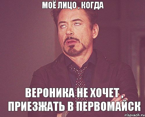 моё лицо , когда Вероника не хочет , приезжать в Первомайск, Мем твое выражение лица