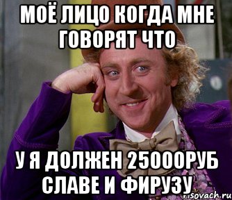 Моё лицо когда мне говорят что у я должен 25000руб Славе и Фирузу, Мем мое лицо