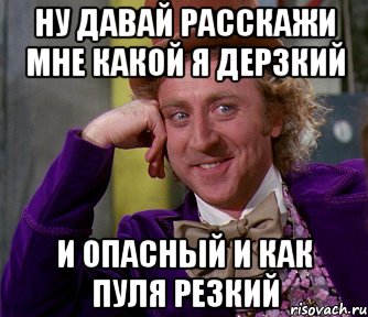 Ну давай расскажи мне какой я дерзкий И опасный и как пуля резкий, Мем мое лицо