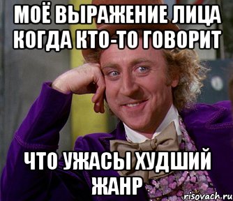 Моё выражение лица когда кто-то говорит что ужасы худший жанр, Мем мое лицо