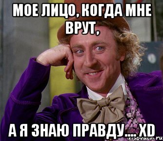 Мое лицо, когда мне врут, А Я ЗНАЮ ПРАВДУ.... XD, Мем мое лицо