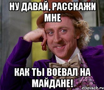 Ну давай, расскажи мне как ты воевал на Майдане!, Мем мое лицо