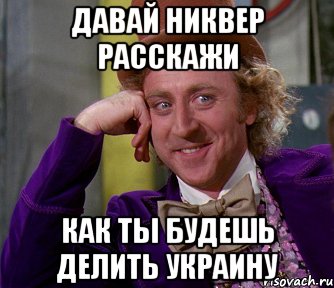 давай Никвер расскажи как ты будешь делить Украину, Мем мое лицо