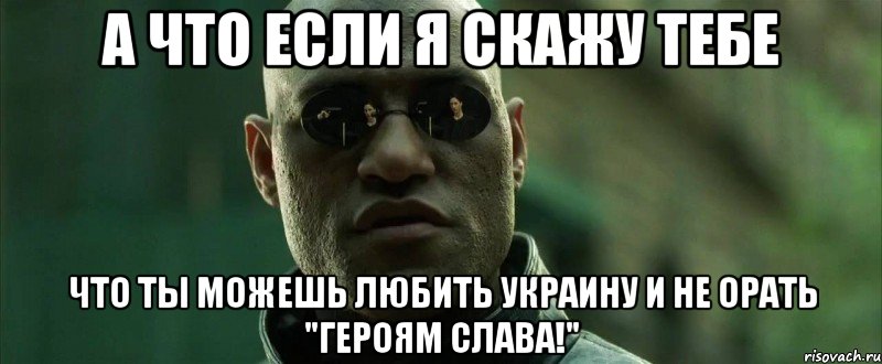 А что если я скажу тебе что ты можешь любить Украину и не орать "Героям слава!", Мем  морфеус