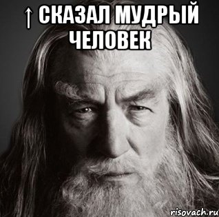 ↑ Сказал мудрый человек 