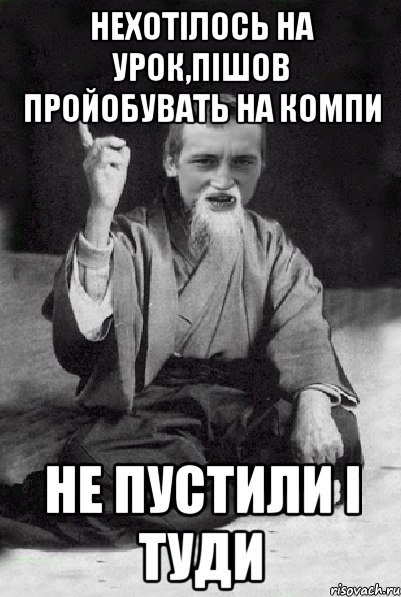 нехотілось на урок,пішов пройобувать на компи не пустили і туди, Мем Мудрий паца