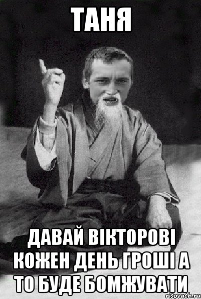 ТАНЯ ДАВАЙ ВІКТОРОВІ КОЖЕН ДЕНЬ ГРОШІ А ТО БУДЕ БОМЖУВАТИ, Мем Мудрий паца