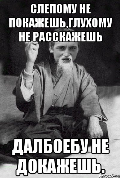 Слепому не покажешь,Глухому не расскажешь Далбоебу не докажешь., Мем Мудрий паца