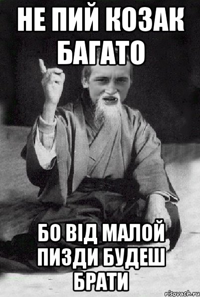 Не пий Козак багато бо від малой пизди будеш брати, Мем Мудрий паца