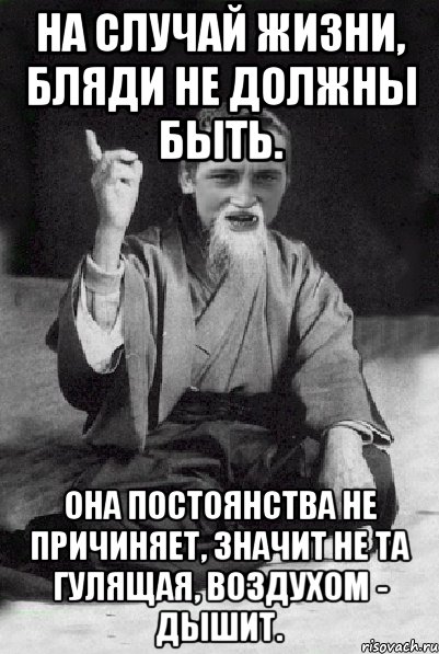 На случай жизни, бляди не должны быть. Она постоянства не причиняет, значит не та гулящая, воздухом - дышит., Мем Мудрий паца