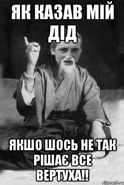 Як казав мій дід якшо шось не так рішає все вертуха!!, Мем Мудрий паца