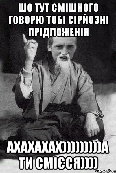 Шо тут смішного говорю тобі сірйозні прідложенія ахахахах)))))))))А ти смієся)))), Мем Мудрий паца