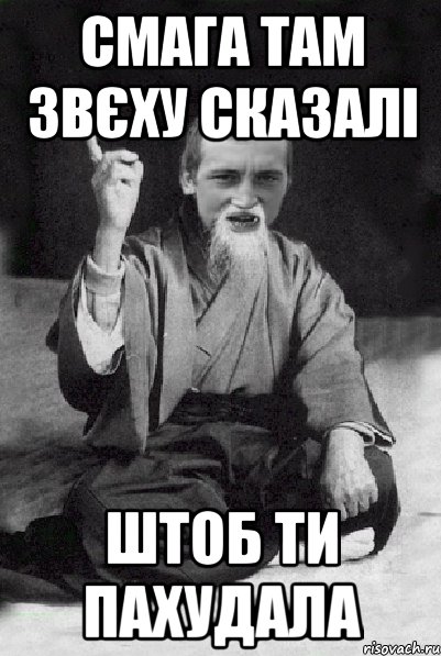 смага там звєху сказалі штоб ти пахудала, Мем Мудрий паца