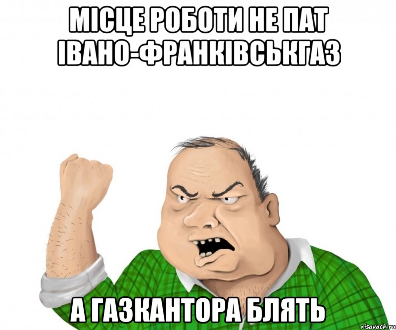 місце роботи не ПАТ Івано-Франківськгаз А ГАЗКАНТОРА БЛЯТЬ, Мем мужик