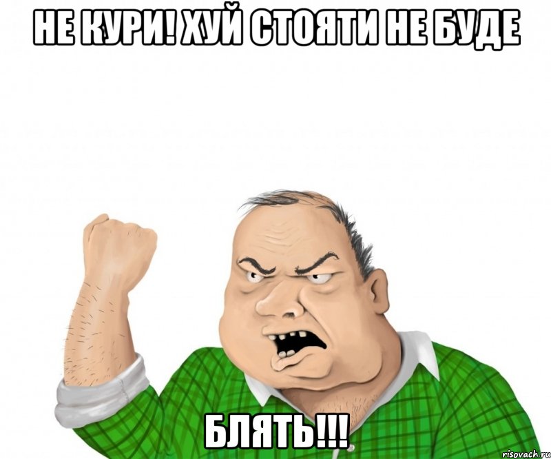 не кури! хуй стояти не буде блять!!!, Мем мужик