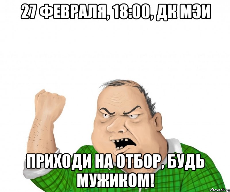 27 февраля, 18:00, Дк мэи Приходи на отбор, будь мужиком!, Мем мужик